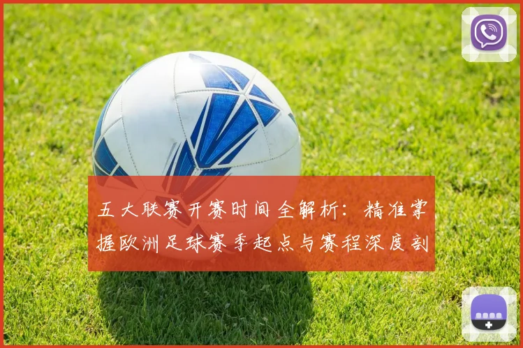 五大联赛开赛时间全解析：精准掌握欧洲足球赛季起点与赛程深度剖析