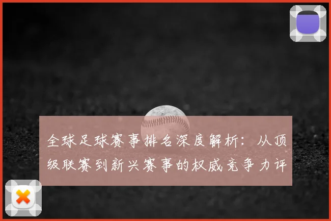 全球足球赛事排名深度解析:从顶级联赛到新兴赛事的权威竞争力评估