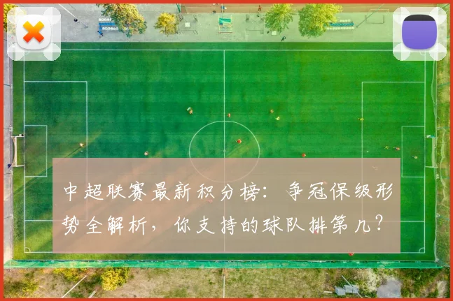 中超联赛最新积分榜:争冠保级形势全解析,你支持的球队排第几?