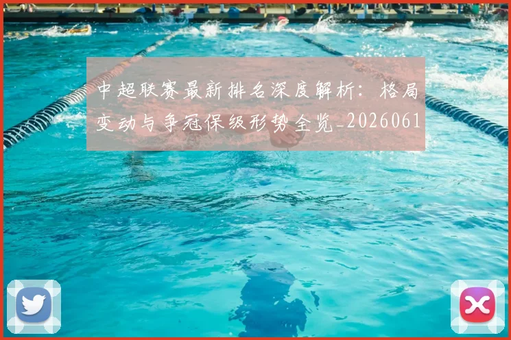 中超联赛最新排名深度解析：格局变动与争冠保级形势全览_20260611141617